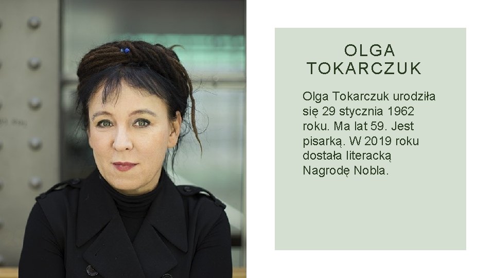 OLGA TOKARCZUK Olga Tokarczuk urodziła się 29 stycznia 1962 roku. Ma lat 59. Jest