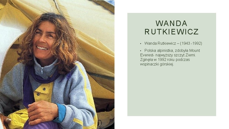 WANDA RUTKIEWICZ • Wanda Rutkiewicz – (1943 -1992) Polska alpinistka, zdobyła Mount Everest- najwyższy