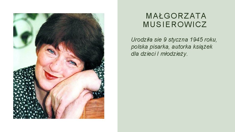 MAŁGORZATA MUSIEROWICZ Urodziła sie 9 styczna 1945 roku, polska pisarka, autorka książek dla dzieci