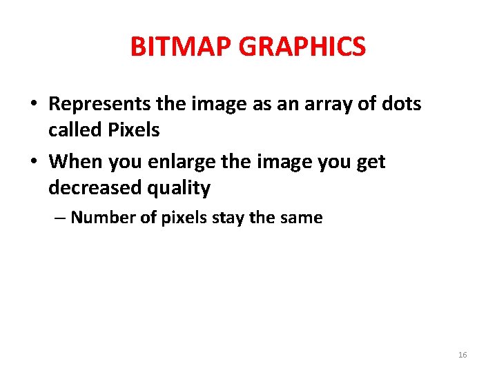 BITMAP GRAPHICS • Represents the image as an array of dots called Pixels •