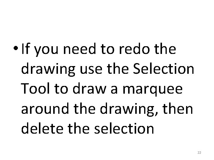  • If you need to redo the drawing use the Selection Tool to