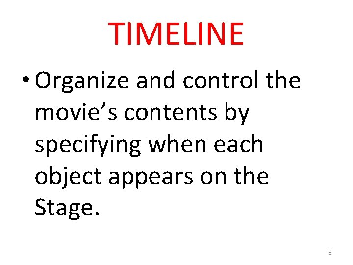 TIMELINE • Organize and control the movie’s contents by specifying when each object appears