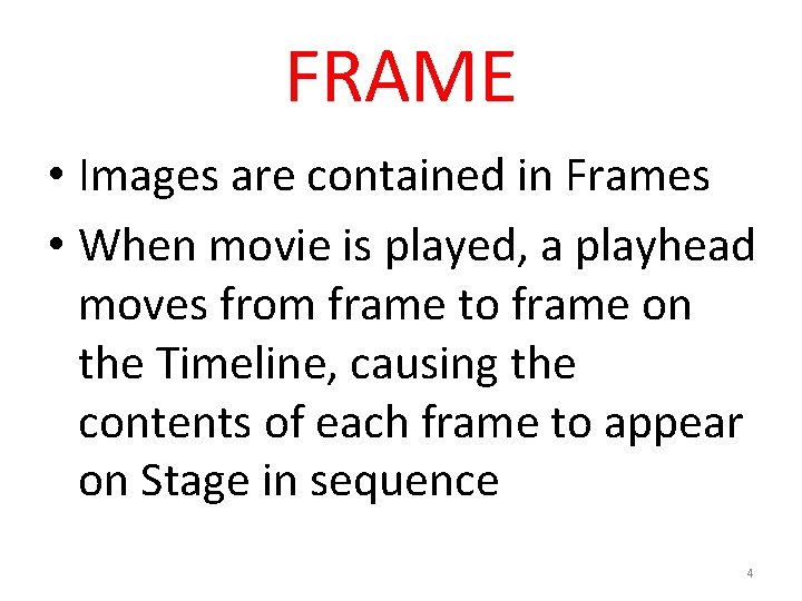 FRAME • Images are contained in Frames • When movie is played, a playhead