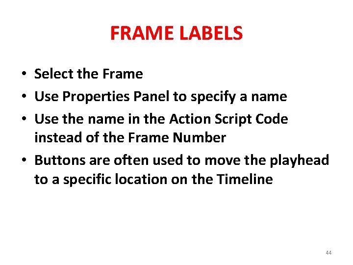 FRAME LABELS • Select the Frame • Use Properties Panel to specify a name