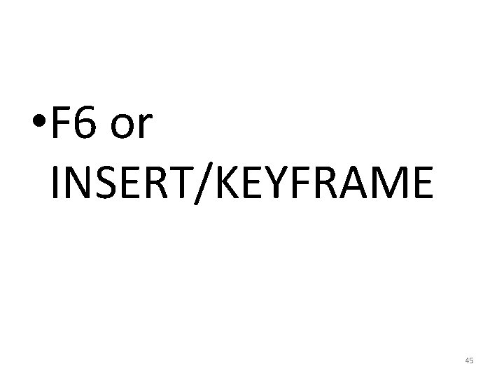  • F 6 or INSERT/KEYFRAME 45 