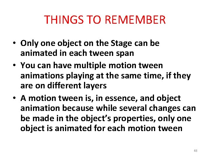 THINGS TO REMEMBER • Only one object on the Stage can be animated in