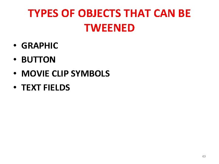 TYPES OF OBJECTS THAT CAN BE TWEENED • • GRAPHIC BUTTON MOVIE CLIP SYMBOLS