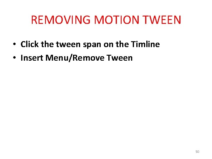 REMOVING MOTION TWEEN • Click the tween span on the Timline • Insert Menu/Remove