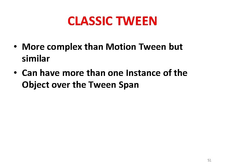 CLASSIC TWEEN • More complex than Motion Tween but similar • Can have more