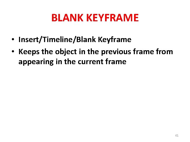 BLANK KEYFRAME • Insert/Timeline/Blank Keyframe • Keeps the object in the previous frame from