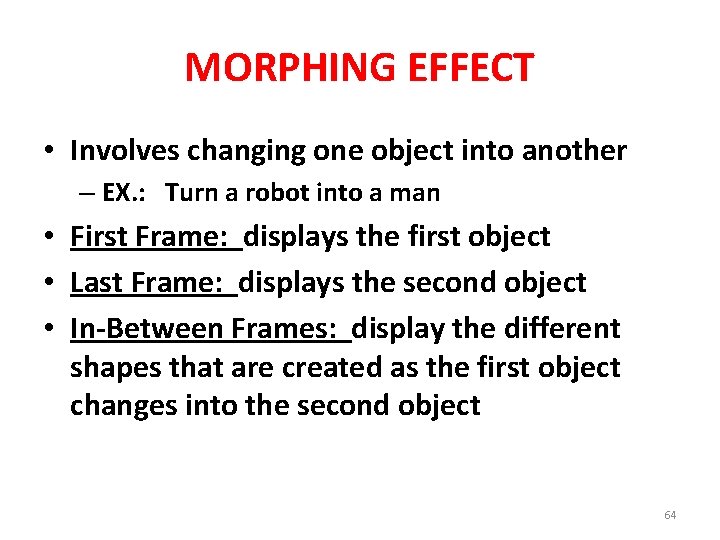 MORPHING EFFECT • Involves changing one object into another – EX. : Turn a
