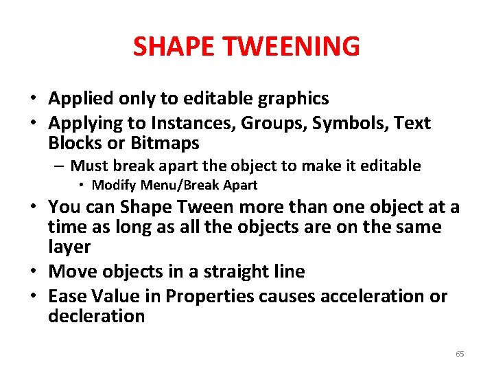 SHAPE TWEENING • Applied only to editable graphics • Applying to Instances, Groups, Symbols,