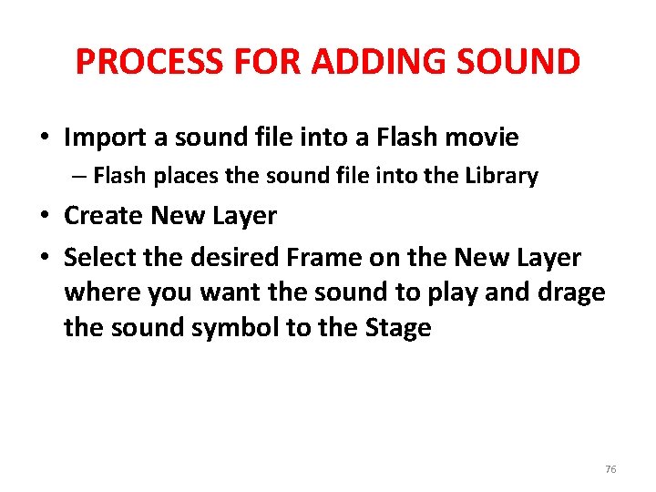 PROCESS FOR ADDING SOUND • Import a sound file into a Flash movie –