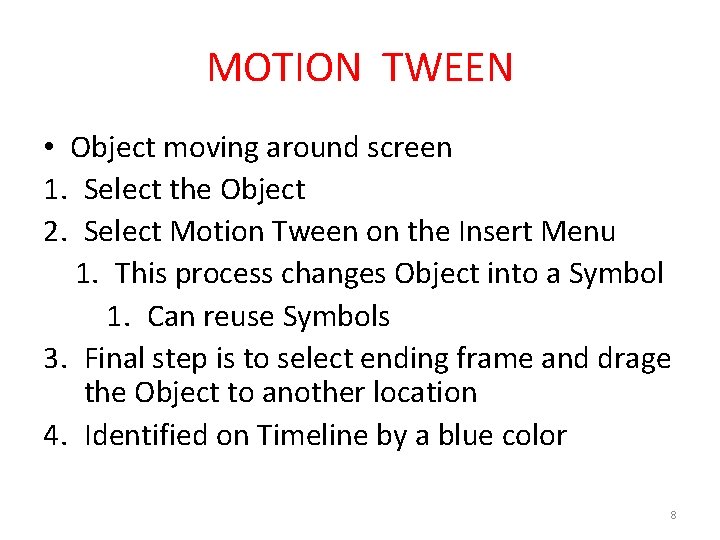 MOTION TWEEN • Object moving around screen 1. Select the Object 2. Select Motion