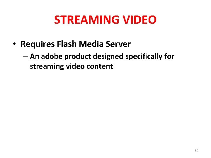STREAMING VIDEO • Requires Flash Media Server – An adobe product designed specifically for