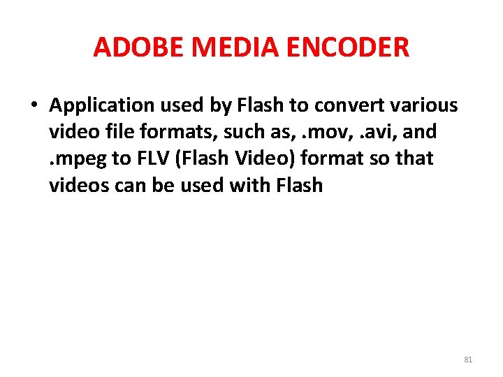 ADOBE MEDIA ENCODER • Application used by Flash to convert various video file formats,