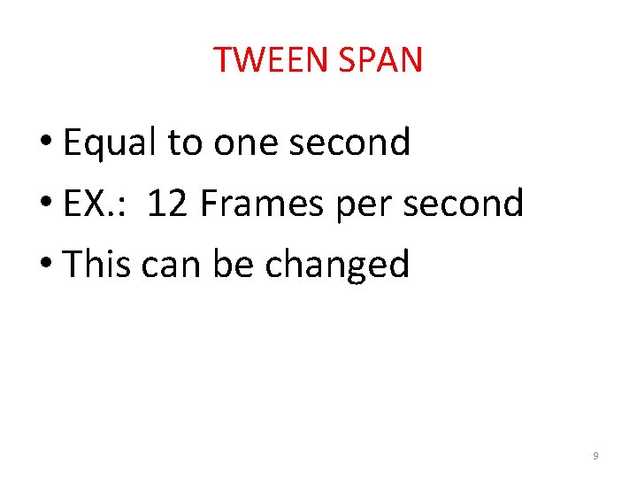 TWEEN SPAN • Equal to one second • EX. : 12 Frames per second