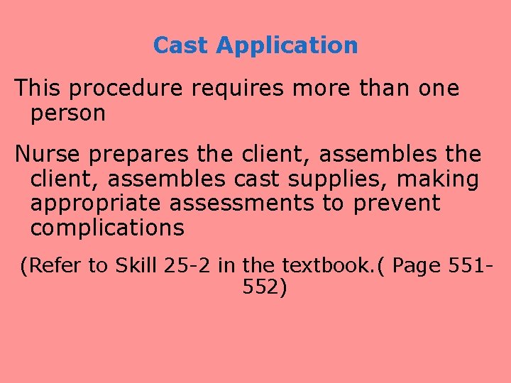 Cast Application This procedure requires more than one person Nurse prepares the client, assembles