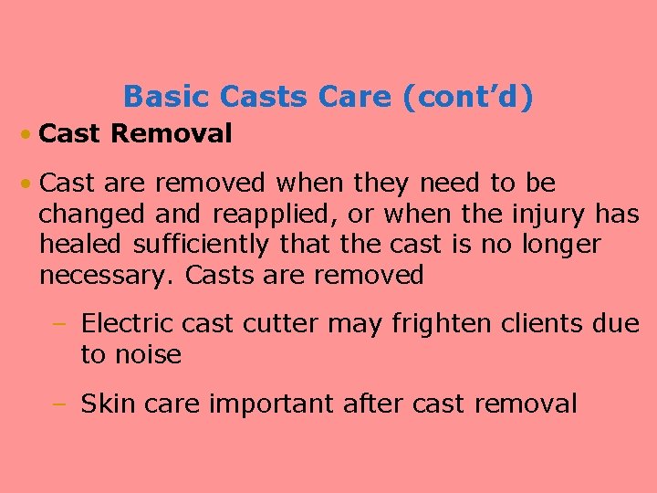 Basic Casts Care (cont’d) • Cast Removal • Cast are removed when they need