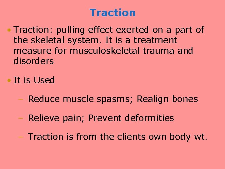 Traction • Traction: pulling effect exerted on a part of the skeletal system. It