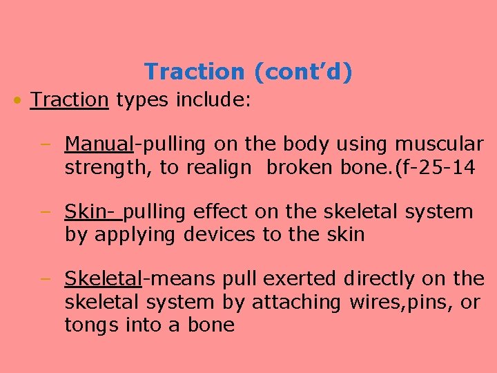 Traction (cont’d) • Traction types include: – Manual-pulling on the body using muscular strength,