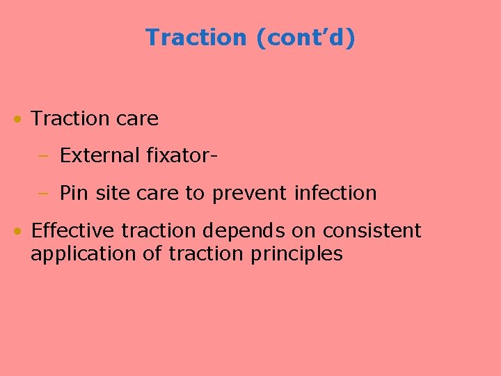Traction (cont’d) • Traction care – External fixator– Pin site care to prevent infection