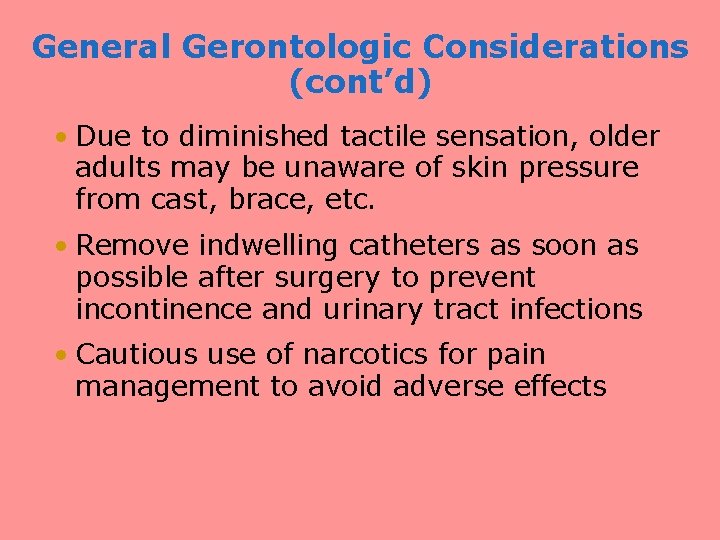 General Gerontologic Considerations (cont’d) • Due to diminished tactile sensation, older adults may be