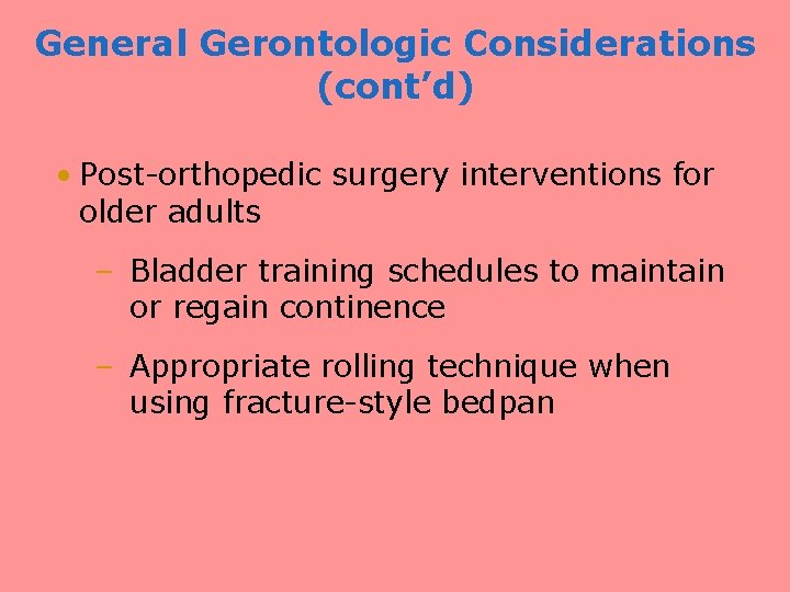 General Gerontologic Considerations (cont’d) • Post-orthopedic surgery interventions for older adults – Bladder training