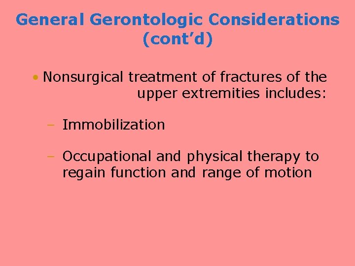 General Gerontologic Considerations (cont’d) • Nonsurgical treatment of fractures of the upper extremities includes: