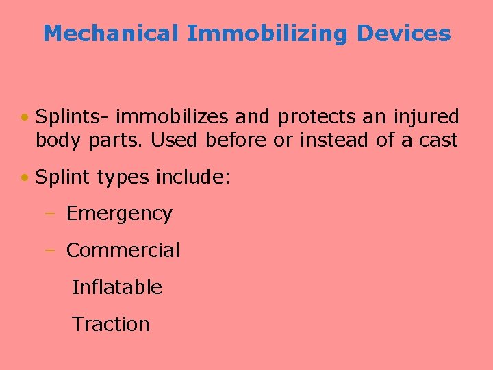 Mechanical Immobilizing Devices • Splints- immobilizes and protects an injured body parts. Used before