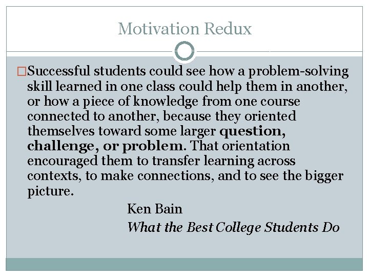 Motivation Redux �Successful students could see how a problem-solving skill learned in one class