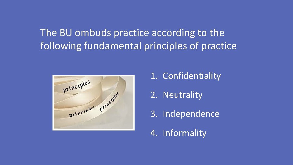 The BU ombuds practice according to the following fundamental principles of practice 1. Confidentiality