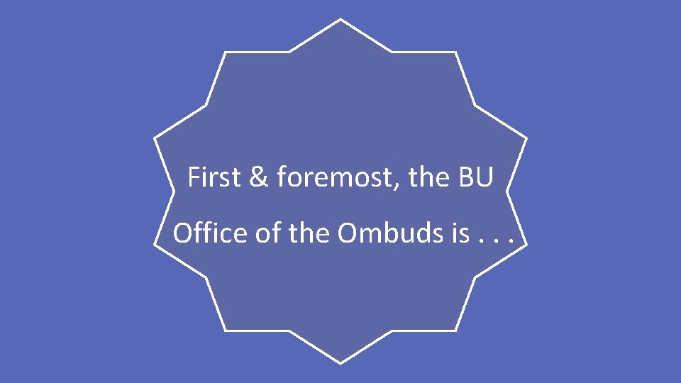 First & foremost, the BU Office of the Ombuds is. . . 