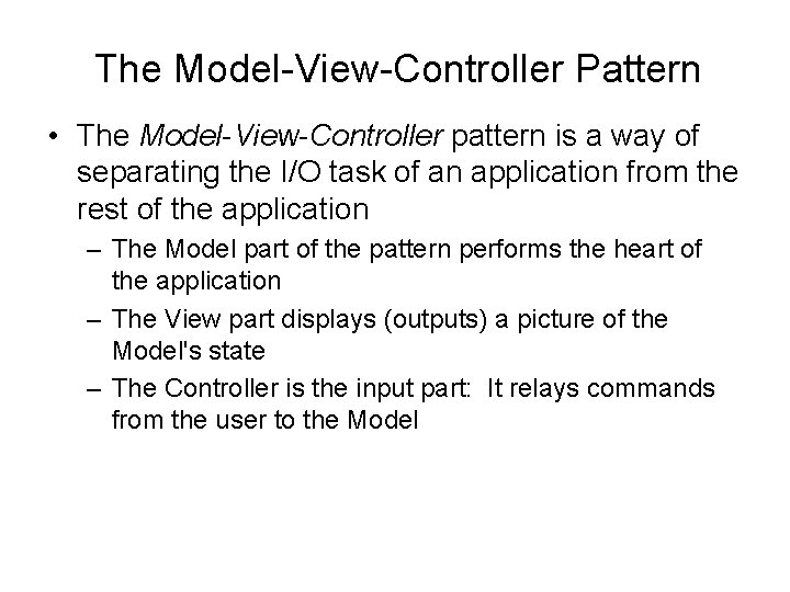 The Model-View-Controller Pattern • The Model-View-Controller pattern is a way of separating the I/O The Model-View-Controller Pattern • The Model-View-Controller pattern is a way of separating the I/O