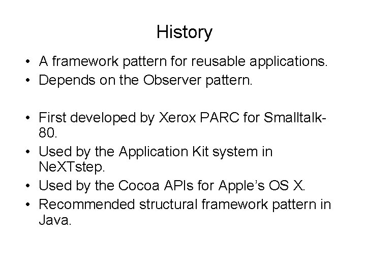 History • A framework pattern for reusable applications. • Depends on the Observer pattern. History • A framework pattern for reusable applications. • Depends on the Observer pattern.