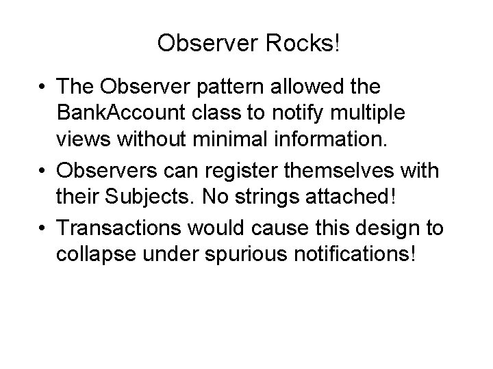 Observer Rocks! • The Observer pattern allowed the Bank. Account class to notify multiple Observer Rocks! • The Observer pattern allowed the Bank. Account class to notify multiple