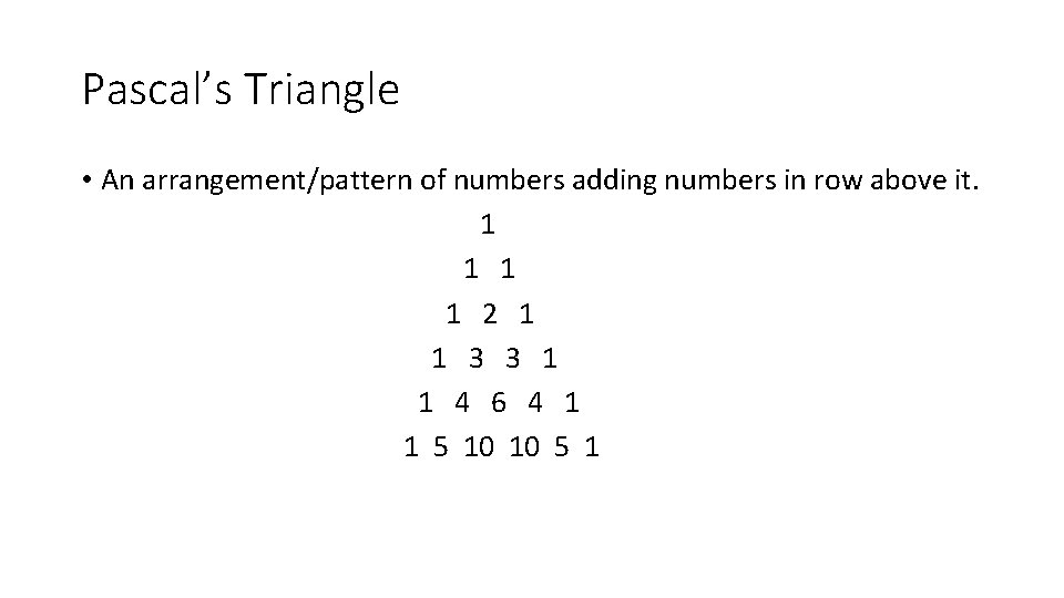Pascal’s Triangle • An arrangement/pattern of numbers adding numbers in row above it. 1