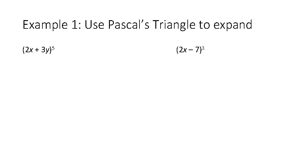 Example 1: Use Pascal’s Triangle to expand (2 x + 3 y)5 (2 x