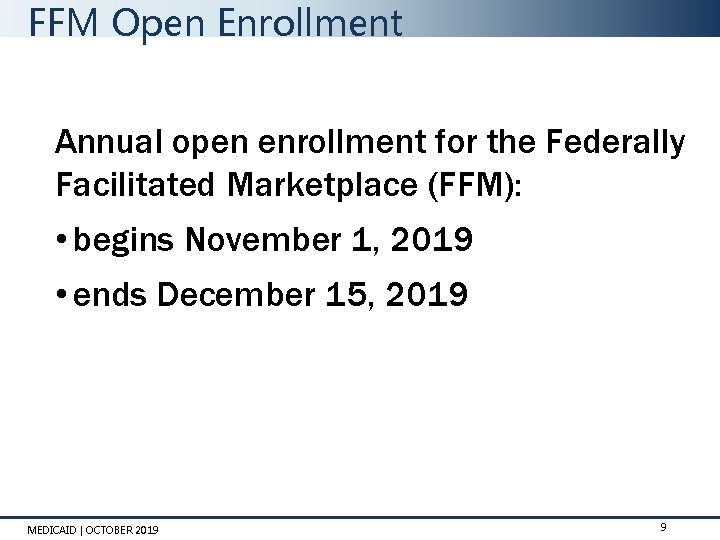 FFM Open Enrollment Annual open enrollment for the Federally Facilitated Marketplace (FFM): • begins