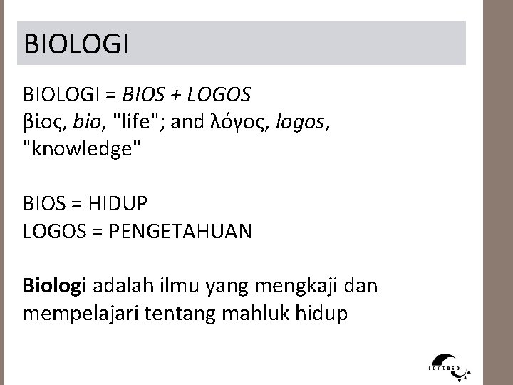 BIOLOGI = BIOS + LOGOS βίος, bio, "life"; and λόγος, logos, "knowledge" BIOS =