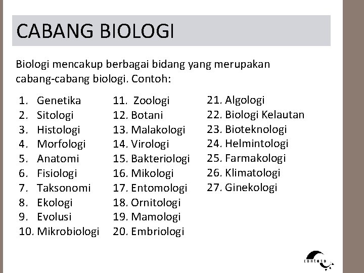 CABANG BIOLOGI Biologi mencakup berbagai bidang yang merupakan cabang-cabang biologi. Contoh: 1. Genetika 2.
