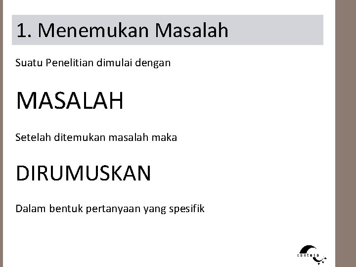 1. Menemukan Masalah Suatu Penelitian dimulai dengan MASALAH Setelah ditemukan masalah maka DIRUMUSKAN Dalam