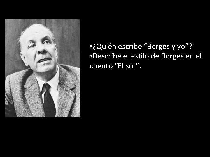  • ¿Quién escribe “Borges y yo”? • Describe el estilo de Borges en