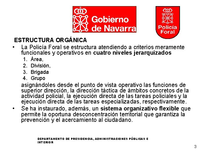 ESTRUCTURA ORGÁNICA • La Policía Foral se estructura atendiendo a criterios meramente funcionales y