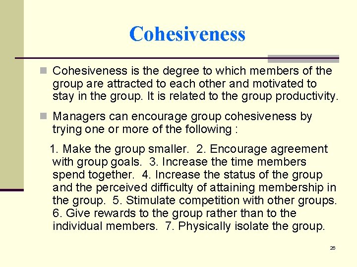 Cohesiveness n Cohesiveness is the degree to which members of the group are attracted