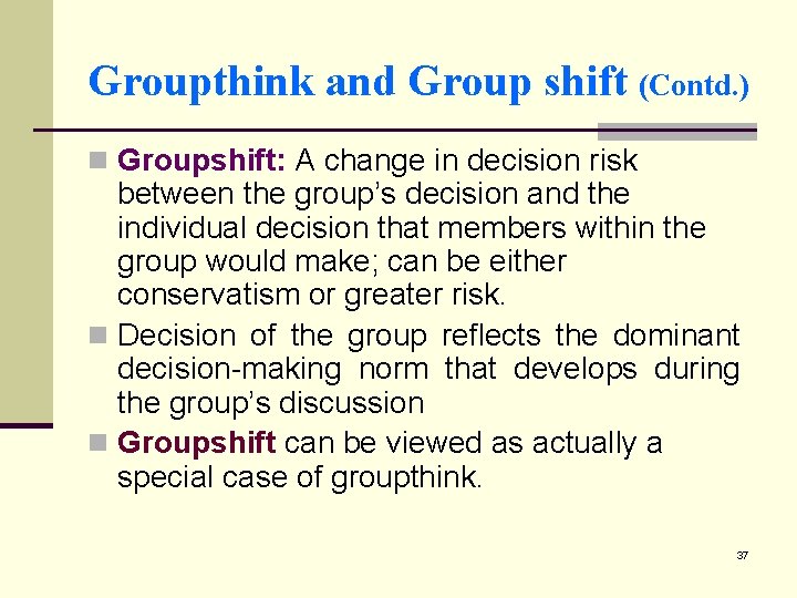 Groupthink and Group shift (Contd. ) n Groupshift: A change in decision risk between