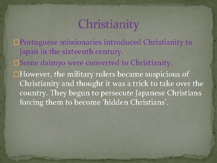 Christianity �Portuguese missionaries introduced Christianity to Japan in the sixteenth century. �Some daimyo were