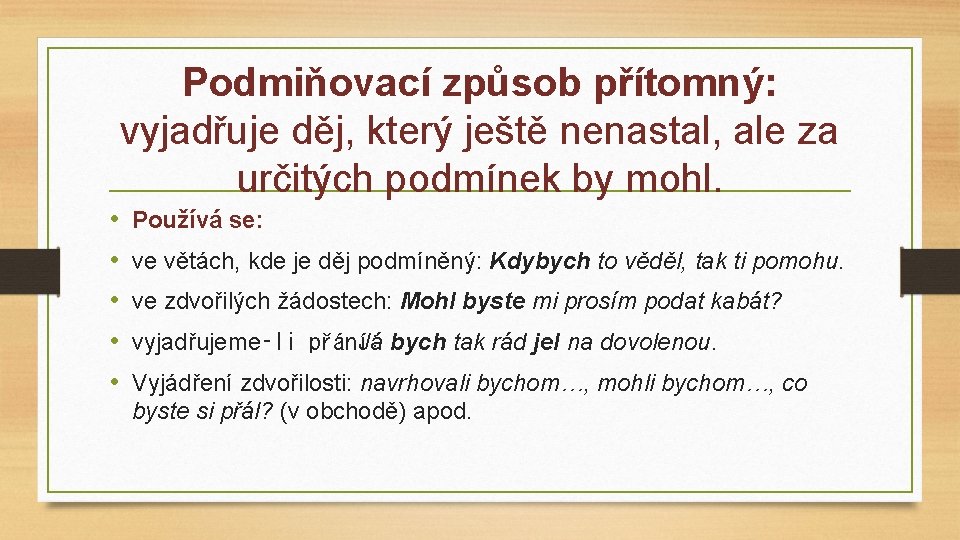 Podmiňovací způsob přítomný: vyjadřuje děj, který ještě nenastal, ale za určitých podmínek by mohl.