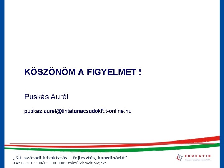 KÖSZÖNÖM A FIGYELMET ! Puskás Aurél puskas. aurel@tintatanacsadokft. t-online. hu „ 21. századi közoktatás