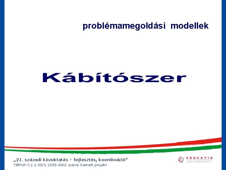 problémamegoldási modellek „ 21. századi közoktatás – fejlesztés, koordináció” TÁMOP-3. 1. 1 -08/1 -2008